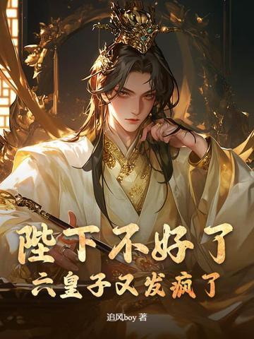 陛下不好了,六皇子又发疯了!