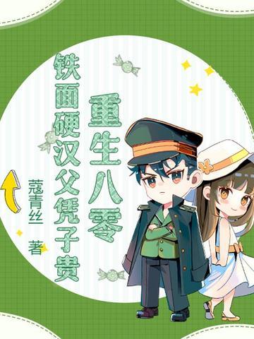重生八零,铁面硬汉父凭子贵