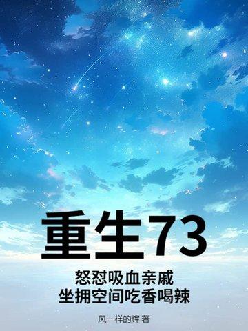 重生73:怒怼吸血亲戚,坐拥空间吃香喝辣